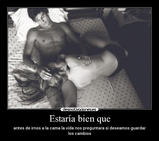 Estaría bien que - antes de irnos a la cama la vida nos preguntara si deseamos guardar los cambios