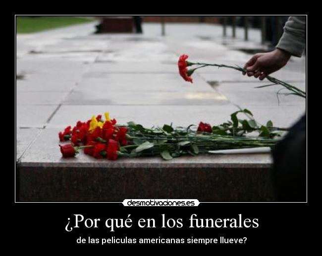 ¿Por qué en los funerales - de las peliculas americanas siempre llueve?