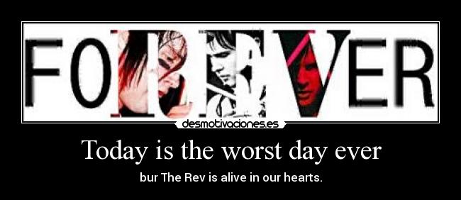Today is the worst day ever - bur The Rev is alive in our hearts.