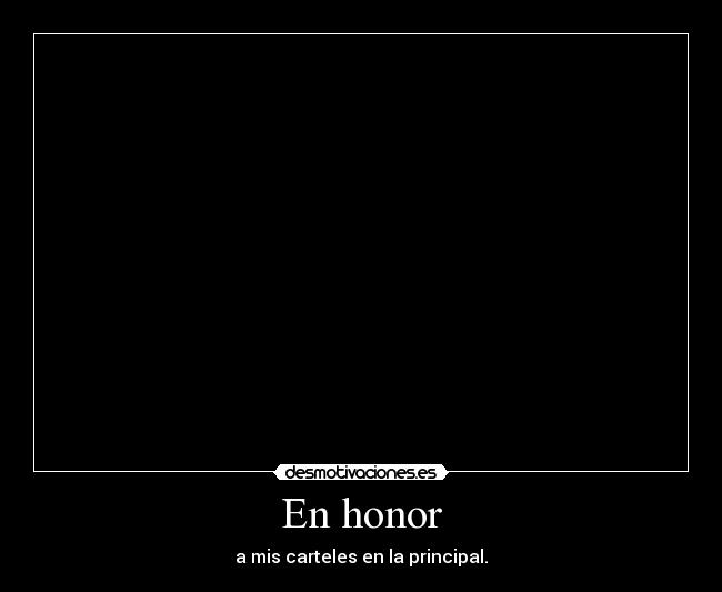 En honor - a mis carteles en la principal.