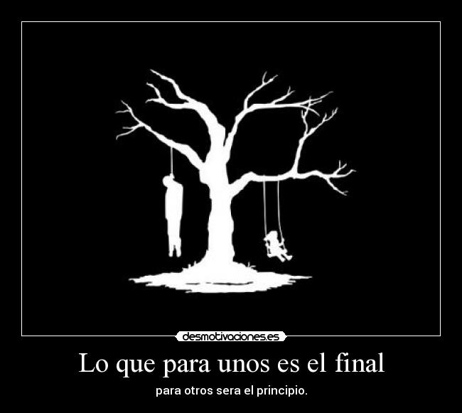 Lo que para unos es el final - para otros sera el principio.