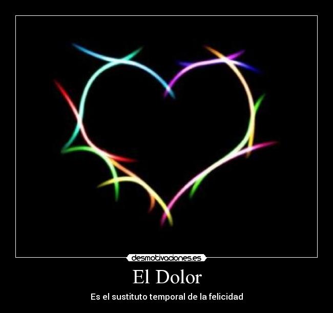 El Dolor - Es el sustituto temporal de la felicidad
