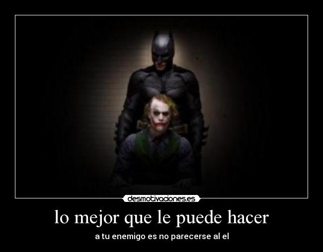 lo mejor que le puede hacer - a tu enemigo es no parecerse al el