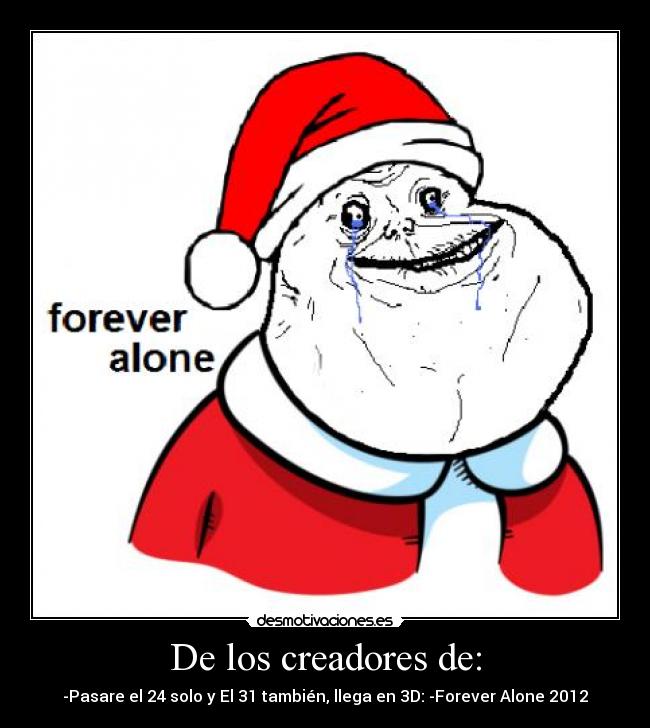 De los creadores de: - -Pasare el 24 solo y El 31 también, llega en 3D: -Forever Alone 2012