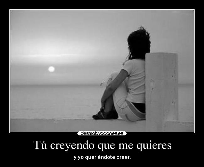 Tú creyendo que me quieres - 