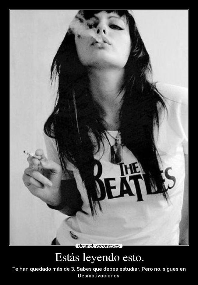 Estás leyendo esto. - Te han quedado más de 3. Sabes que debes estudiar. Pero no, sigues en
Desmotivaciones.