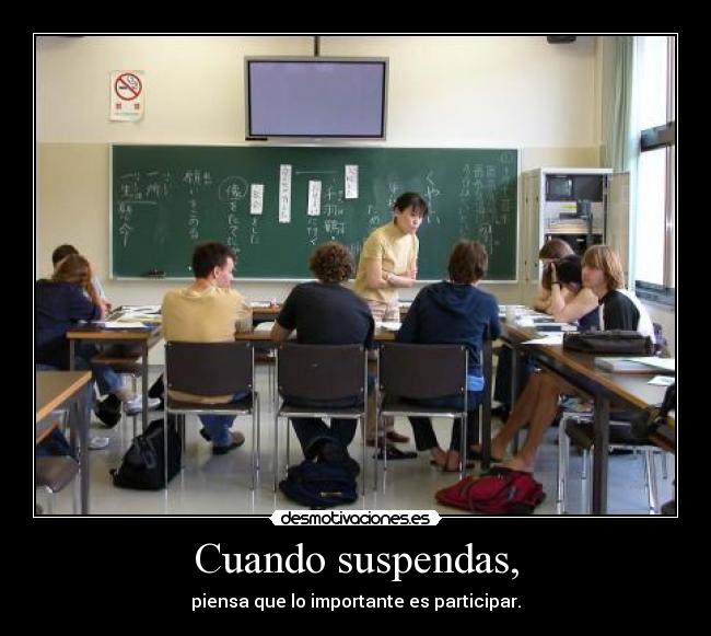 Cuando suspendas, - piensa que lo importante es participar.