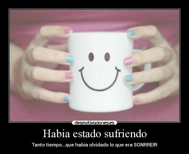 Habia estado sufriendo - Tanto tiempo...que habia olvidado lo que era SONRREIR