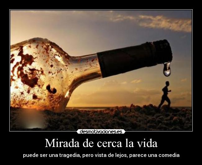 Mirada de cerca la vida - puede ser una tragedia, pero vista de lejos, parece una comedia