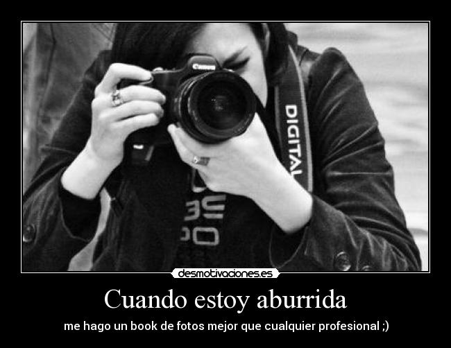 Cuando estoy aburrida - me hago un book de fotos mejor que cualquier profesional ;)