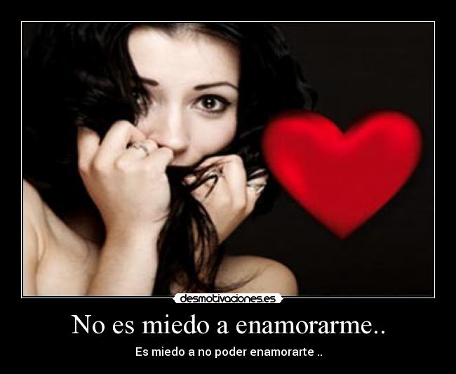 No es miedo a enamorarme.. -