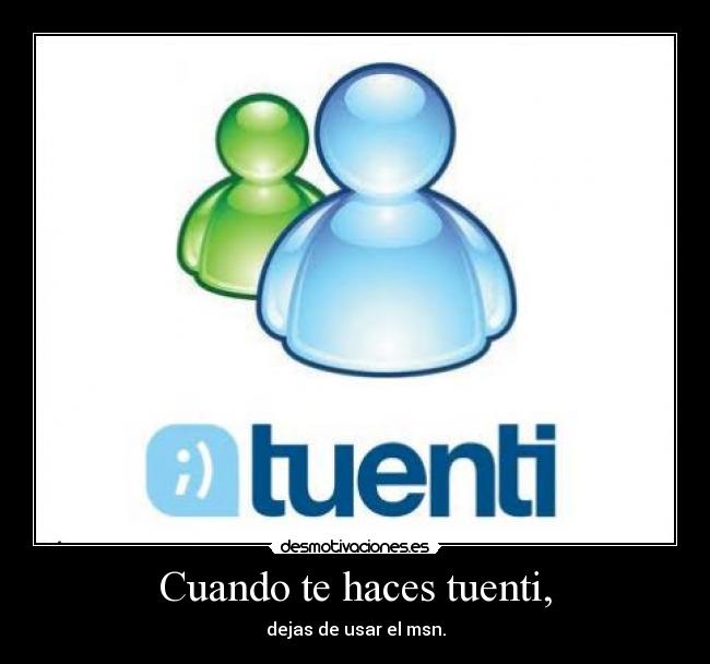 Cuando te haces tuenti, - dejas de usar el msn.