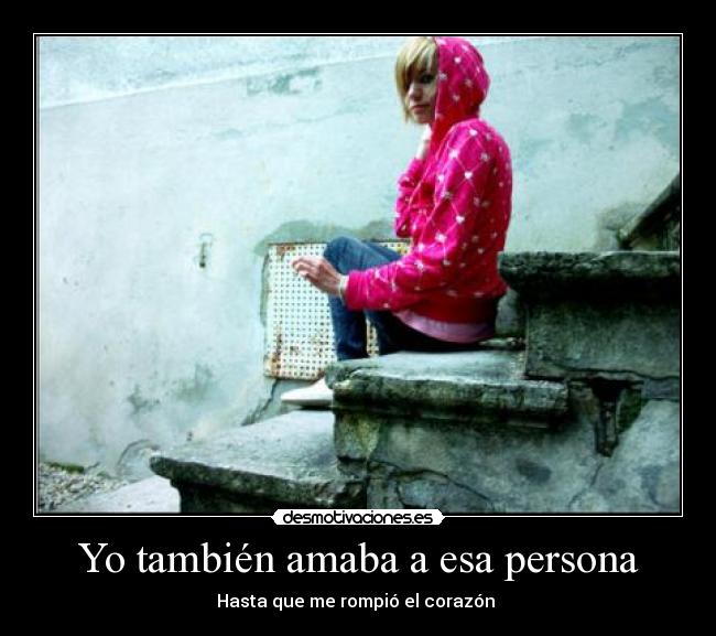 Yo también amaba a esa persona - Hasta que me rompió el corazón