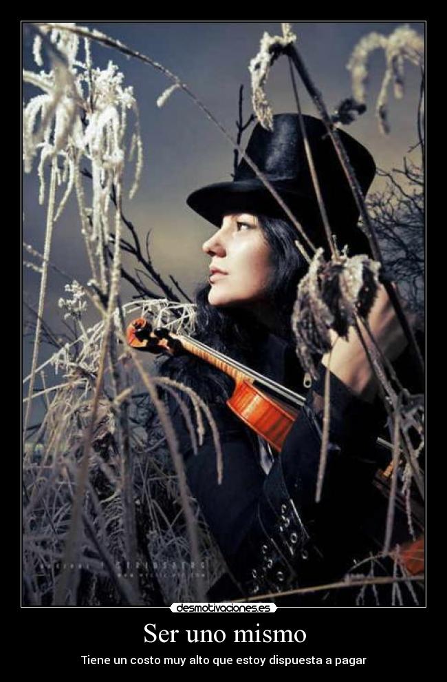 Ser uno mismo - Tiene un costo muy alto que estoy dispuesta a pagar