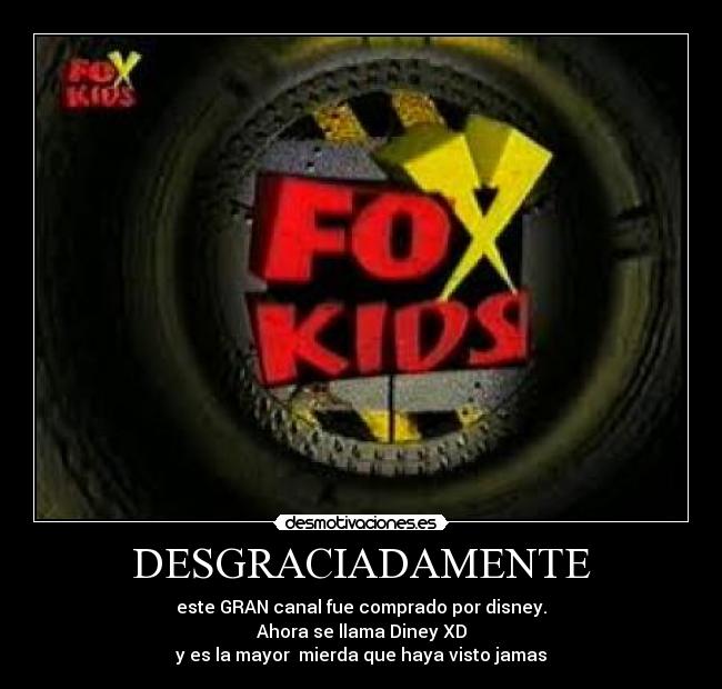 DESGRACIADAMENTE - este GRAN canal fue comprado por disney.
Ahora se llama Diney XD
y es la mayor mierda que haya visto jamas