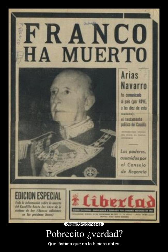 Pobrecito ¿verdad? - Que lástima que no lo hiciera antes.