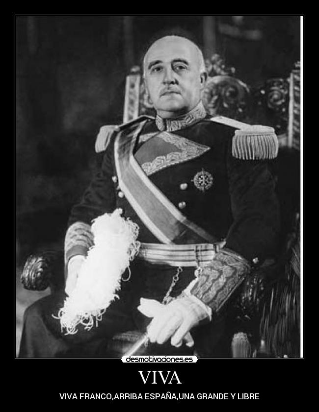 VIVA - VIVA FRANCO,ARRIBA ESPAÑA,UNA GRANDE Y LIBRE