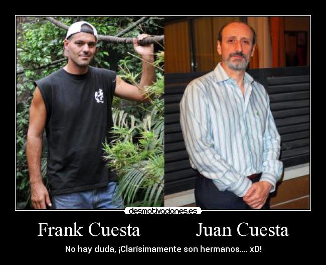 Frank Cuesta           Juan Cuesta - No hay duda, ¡Clarísimamente son hermanos.... xD!