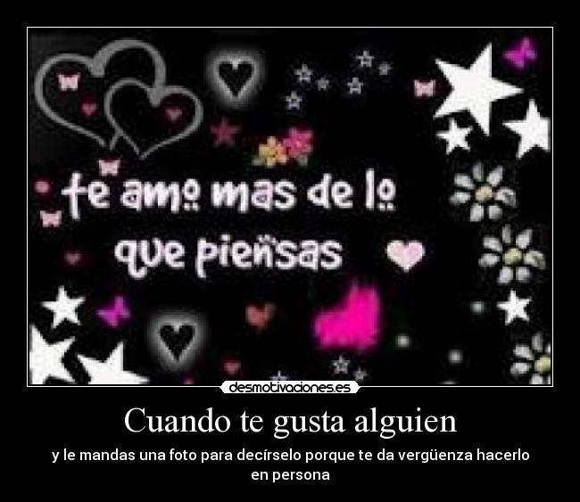 Cuando te gusta alguien - y le mandas una foto para decírselo porque te da vergüenza hacerlo en persona