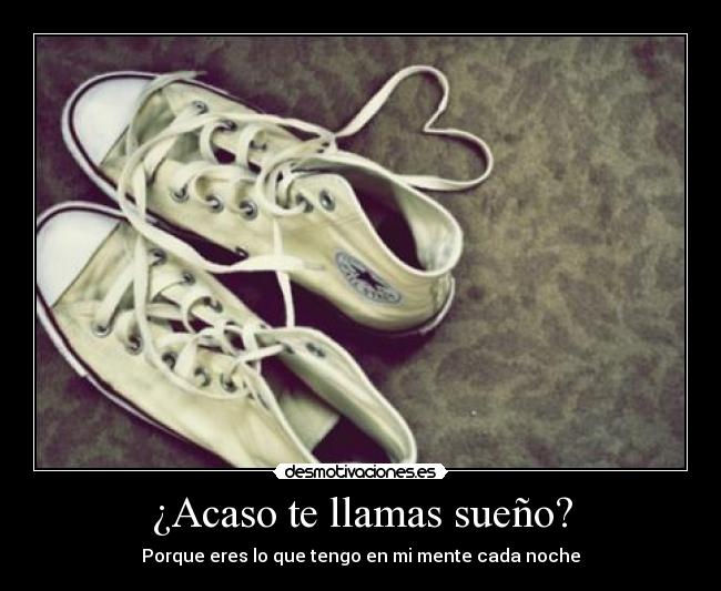 ¿Acaso te llamas sueño? -