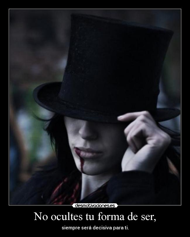 No ocultes tu forma de ser, -