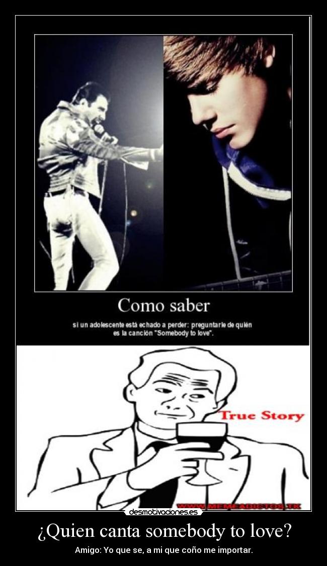 ¿Quien canta somebody to love? - Amigo: Yo que se, a mi que coño me importar.