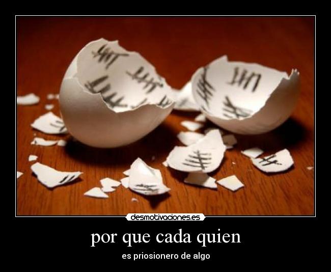 por que cada quien - es priosionero de algo