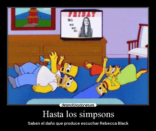 Hasta los simpsons - Saben el daño que produce escuchar Rebecca Black