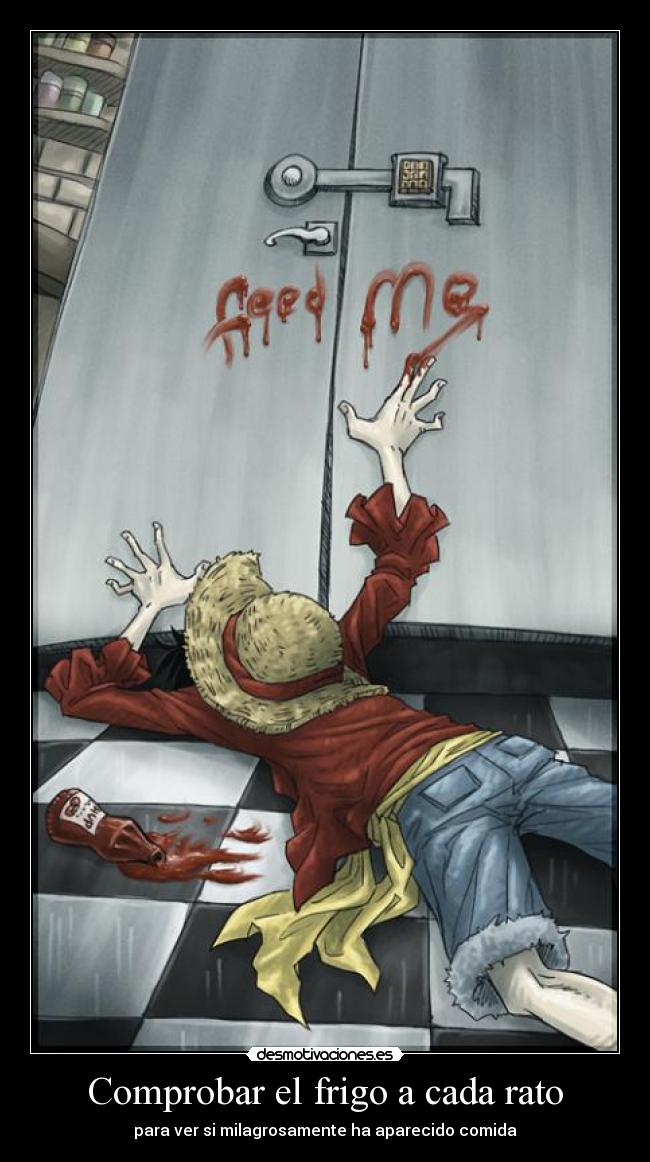 Comprobar el frigo a cada rato - para ver si milagrosamente ha aparecido comida