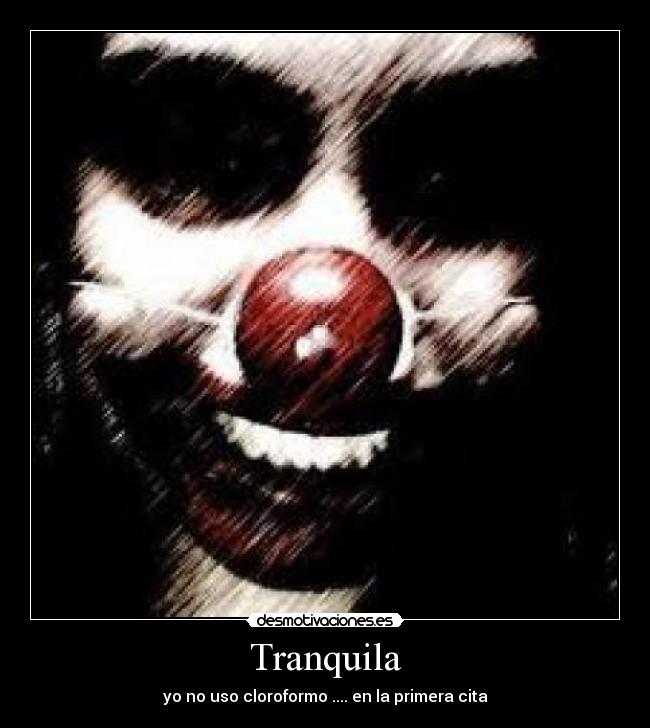 Tranquila - yo no uso cloroformo .... en la primera cita