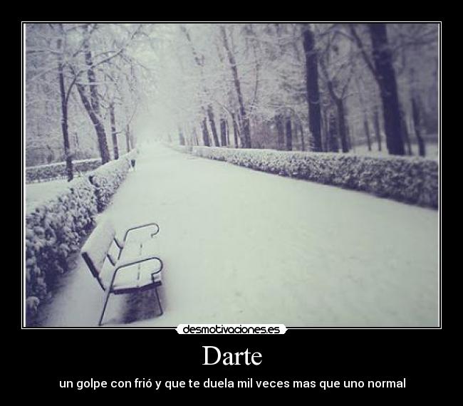 Darte - un golpe con frió y que te duela mil veces mas que uno normal