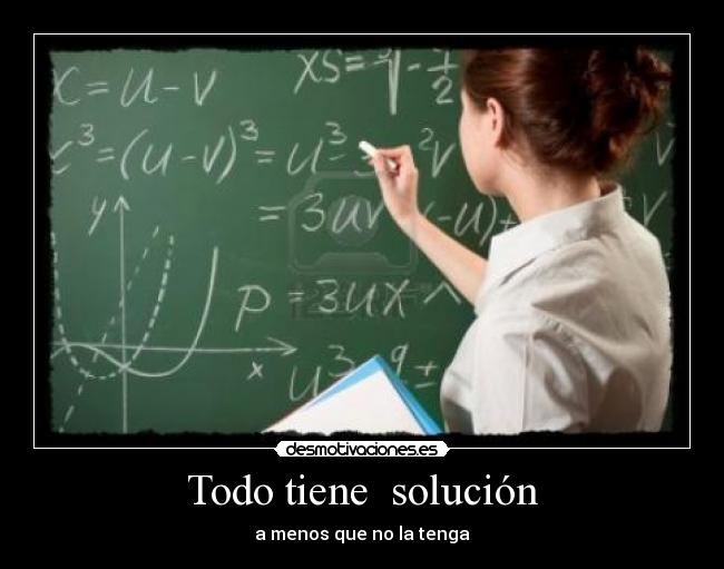 Todo tiene solución - a menos que no la tenga