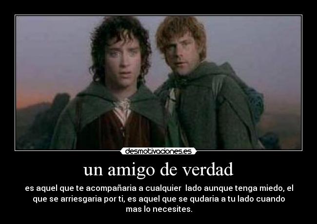 un amigo de verdad - es aquel que te acompañaria a cualquier lado aunque tenga miedo, el
que se arriesgaria por ti, es aquel que se qudaria a tu lado cuando
mas lo necesites.