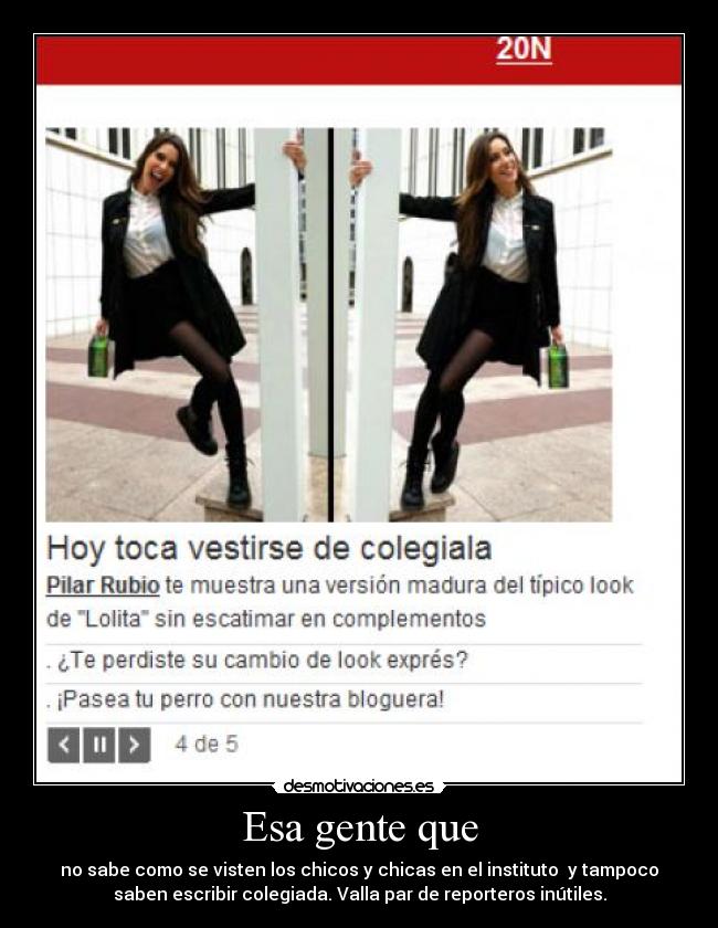 Esa gente que - no sabe como se visten los chicos y chicas en el instituto y tampoco
saben escribir colegiada. Valla par de reporteros inútiles.