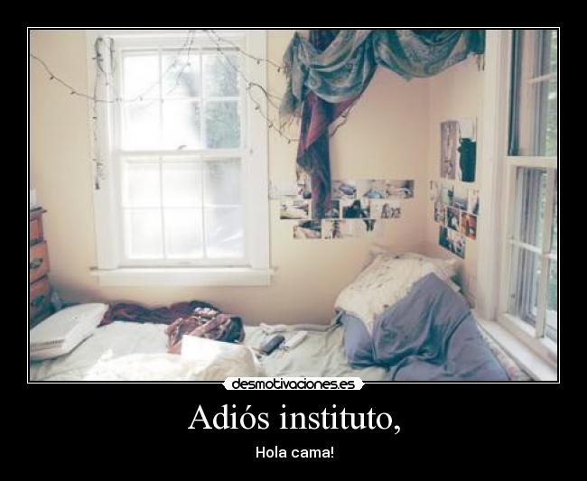 Adiós instituto, - Hola cama!