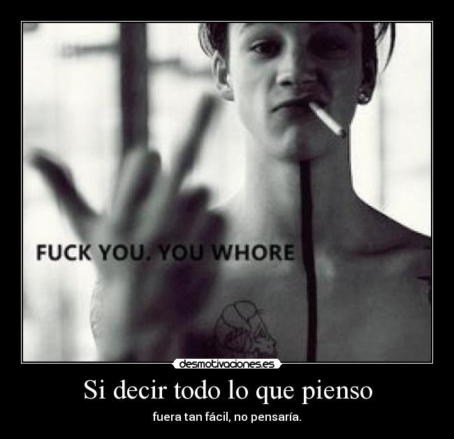 Si decir todo lo que pienso - fuera tan fácil, no pensaría.