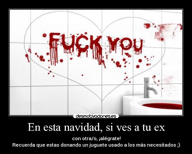 En esta navidad, si ves a tu ex - con otra/o, ¡alégrate!
Recuerda que estas donando un juguete usado a los más necesitados ;)