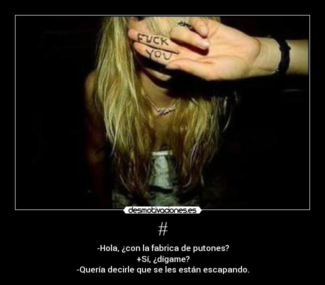 # - -Hola, ¿con la fabrica de putones?
+Sí, ¿dígame?
-Quería decirle que se les están escapando.