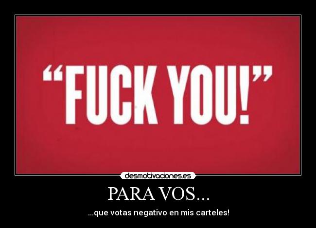 PARA VOS... - ...que votas negativo en mis carteles!