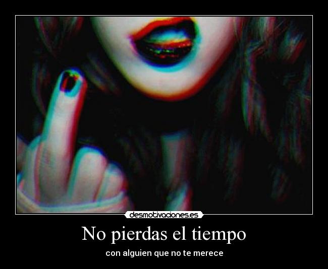 No pierdas el tiempo - con alguien que no te merece