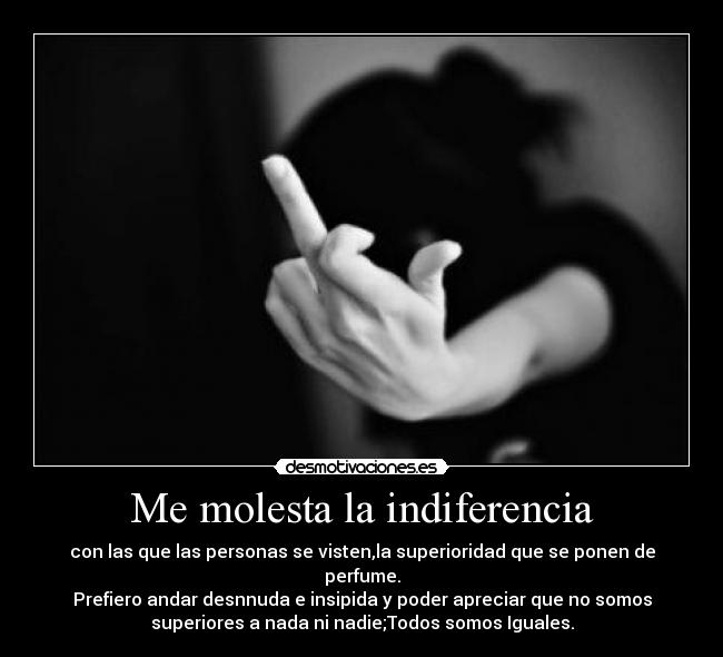 Me molesta la indiferencia - 