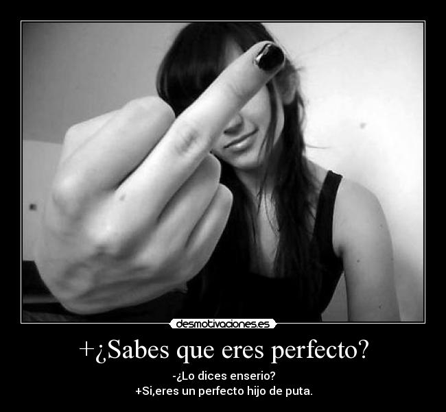 +¿Sabes que eres perfecto? -