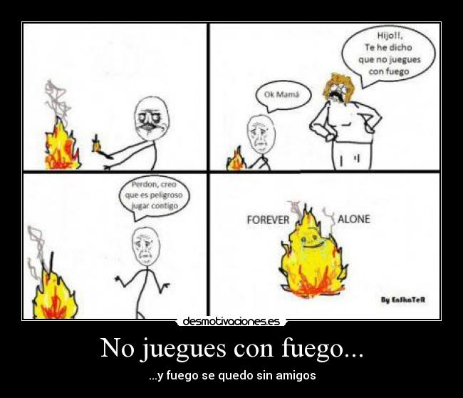 No juegues con fuego... - 