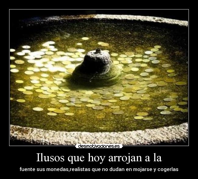 Ilusos que hoy arrojan a la -