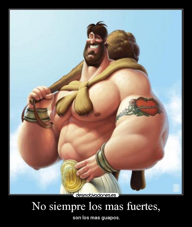 No siempre los mas fuertes, - son los mas guapos.