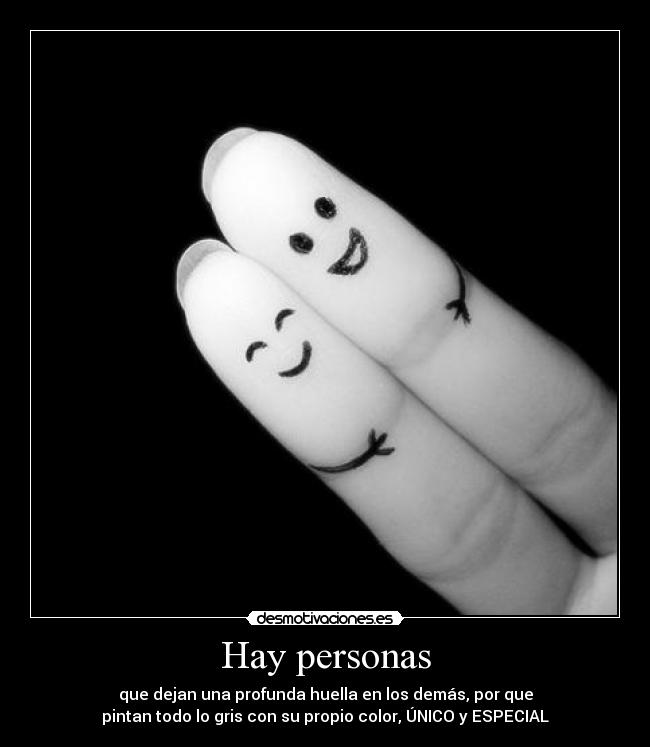 Hay personas - que dejan una profunda huella en los demás, por que
pintan todo lo gris con su propio color, ÚNICO y ESPECIAL♥