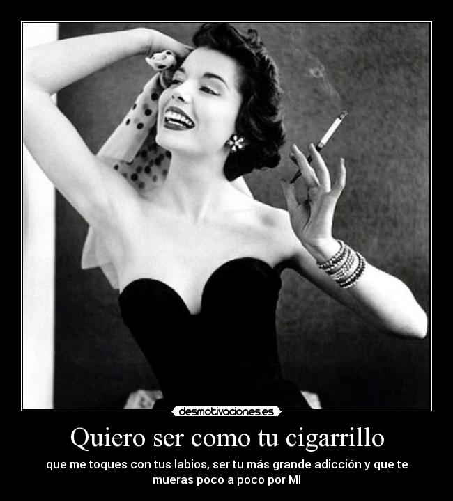 Quiero ser como tu cigarrillo -