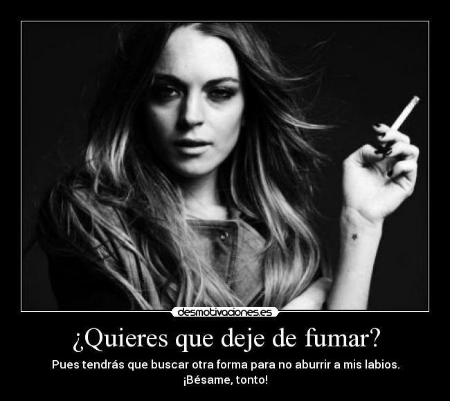 ¿Quieres que deje de fumar? -