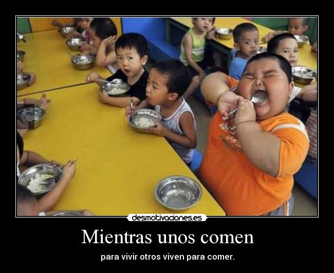 Mientras unos comen - para vivir otros viven para comer.