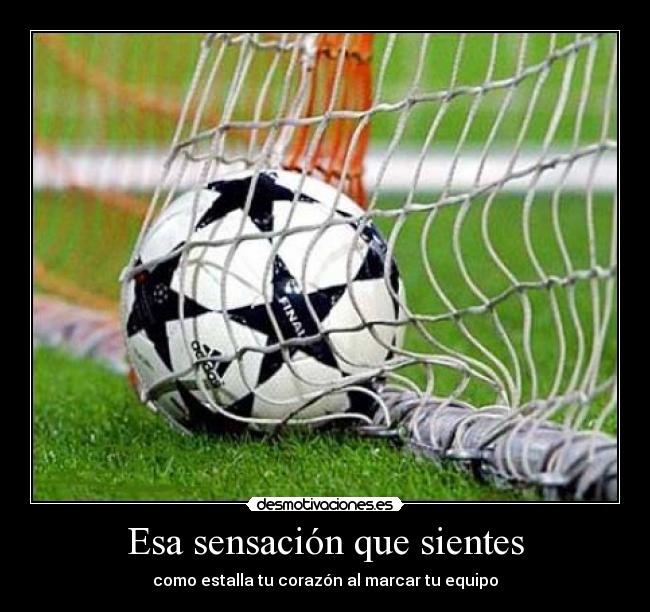 Esa sensación que sientes - como estalla tu corazón al marcar tu equipo